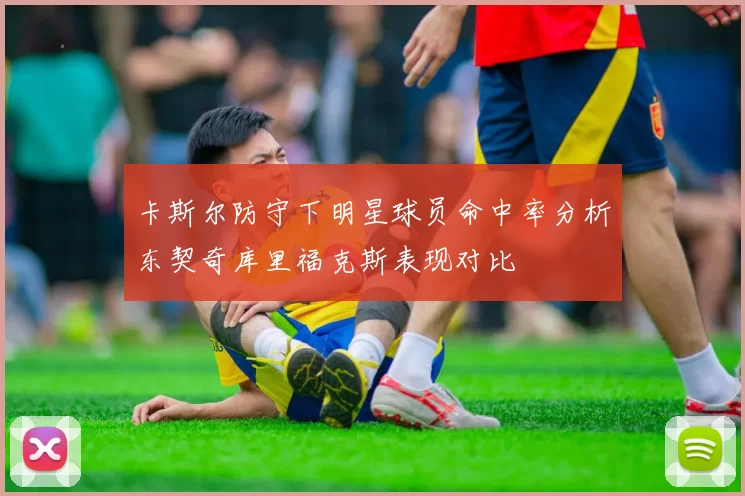卡斯尔防守下明星球员命中率分析东契奇库里福克斯表现对比