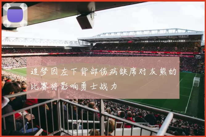 追梦因左下背部伤病缺席对灰熊的比赛将影响勇士战力