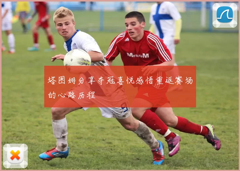 塔图姆分享夺冠喜悦感悟重返赛场的心路历程
