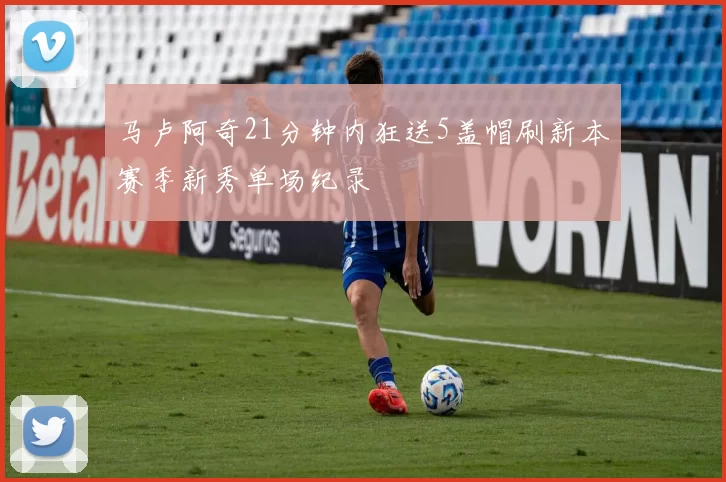 马卢阿奇21分钟内狂送5盖帽刷新本赛季新秀单场纪录