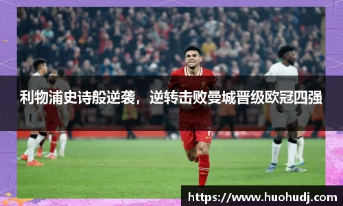 利物浦史诗般逆袭，逆转击败曼城晋级欧冠四强